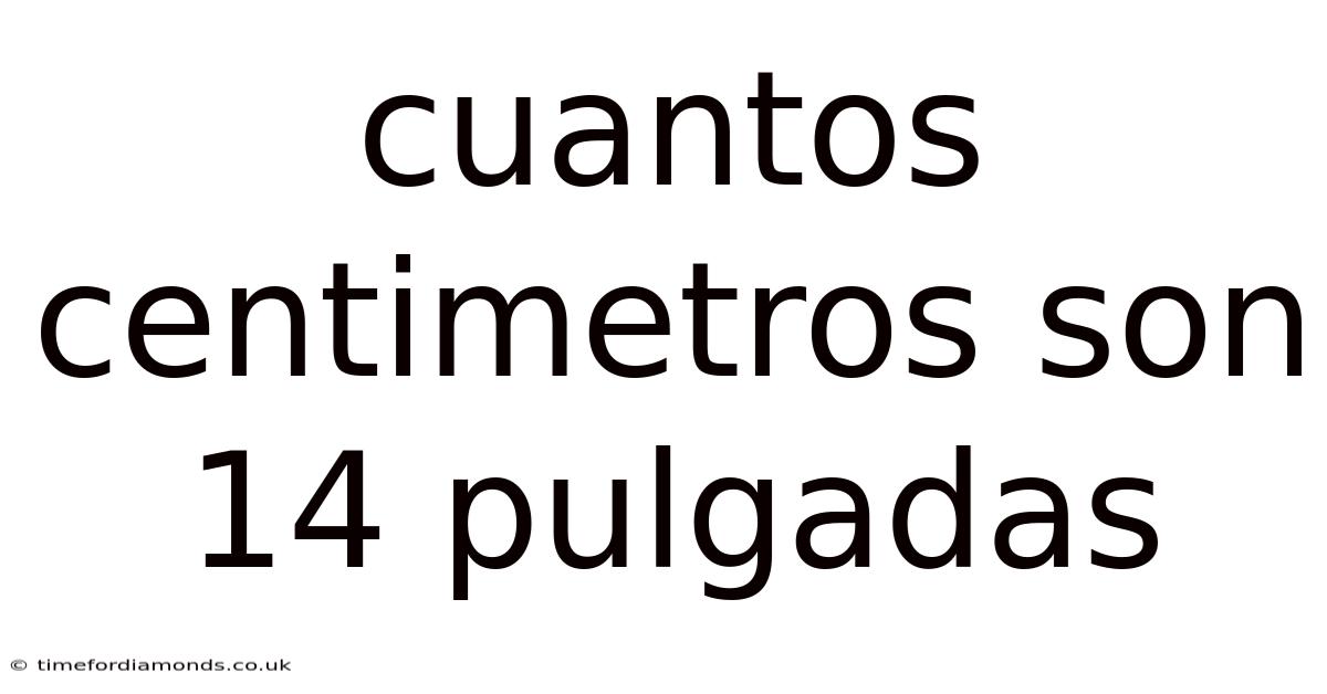 Cuantos Centimetros Son 14 Pulgadas