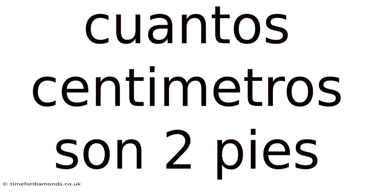 Cuantos Centimetros Son 2 Pies