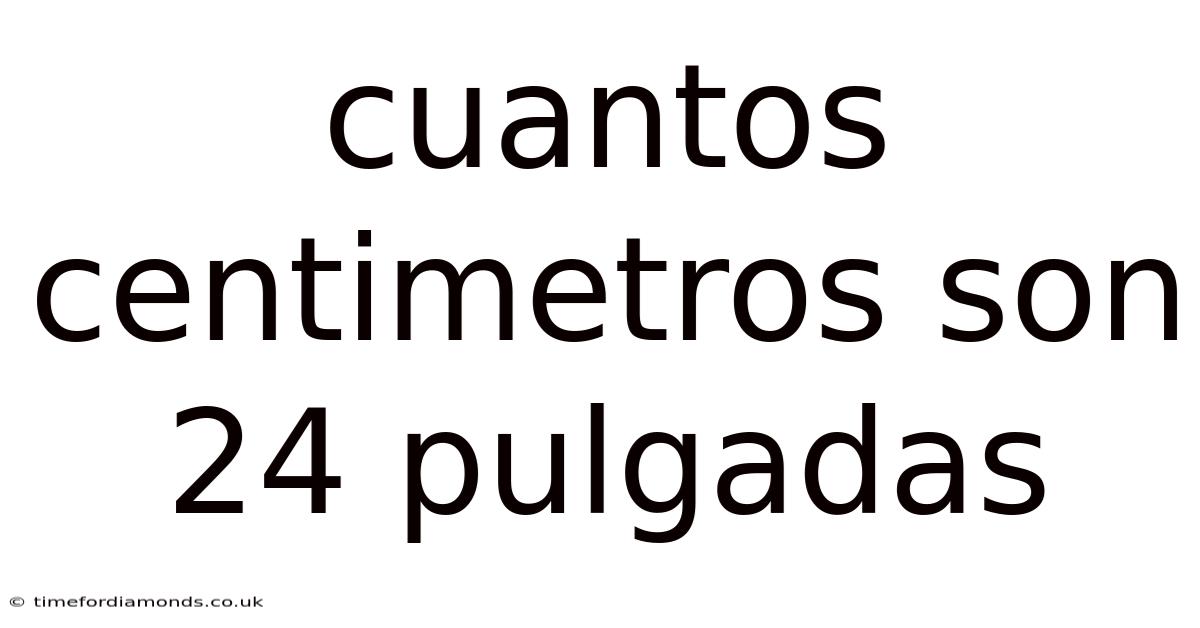 Cuantos Centimetros Son 24 Pulgadas