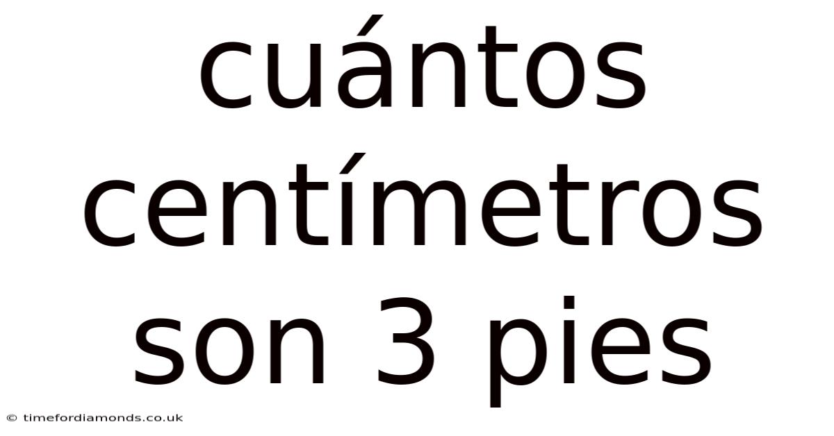 Cuántos Centímetros Son 3 Pies