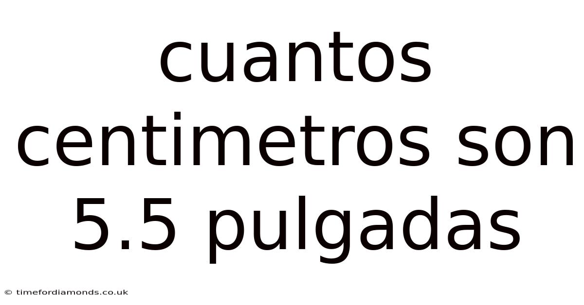 Cuantos Centimetros Son 5.5 Pulgadas