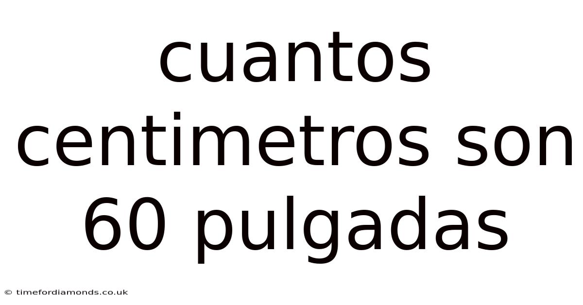Cuantos Centimetros Son 60 Pulgadas