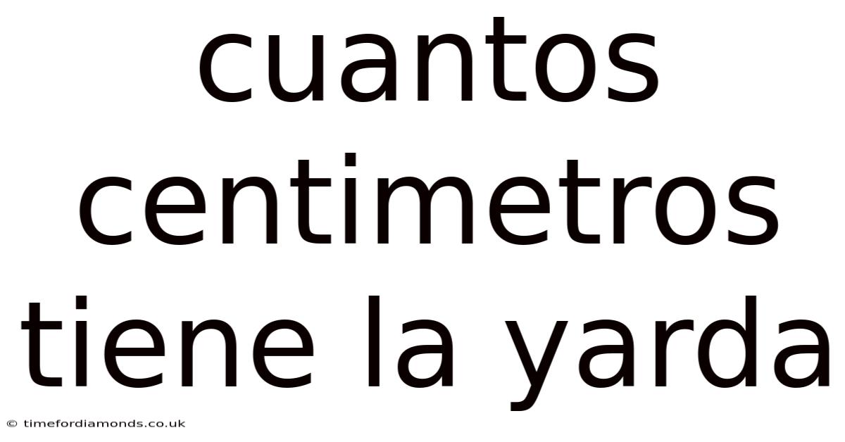 Cuantos Centimetros Tiene La Yarda