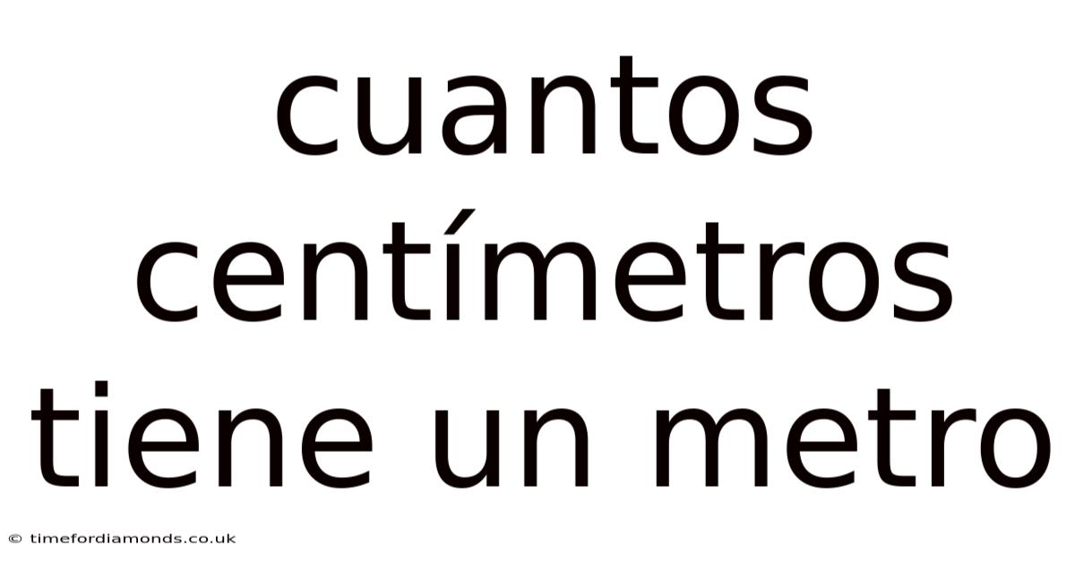 Cuantos Centímetros Tiene Un Metro