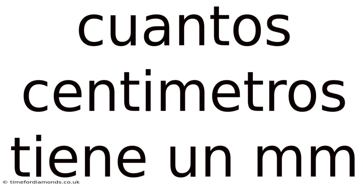 Cuantos Centimetros Tiene Un Mm