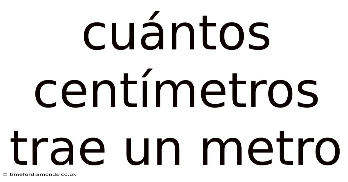 Cuántos Centímetros Trae Un Metro