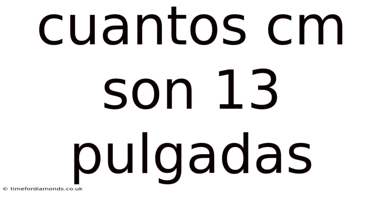 Cuantos Cm Son 13 Pulgadas