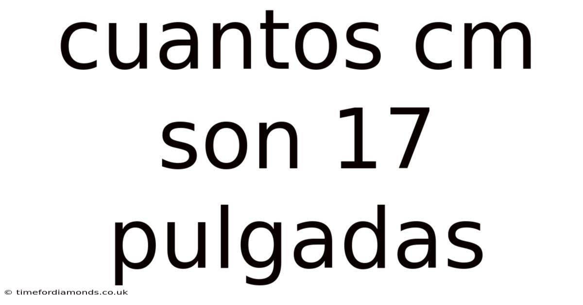 Cuantos Cm Son 17 Pulgadas