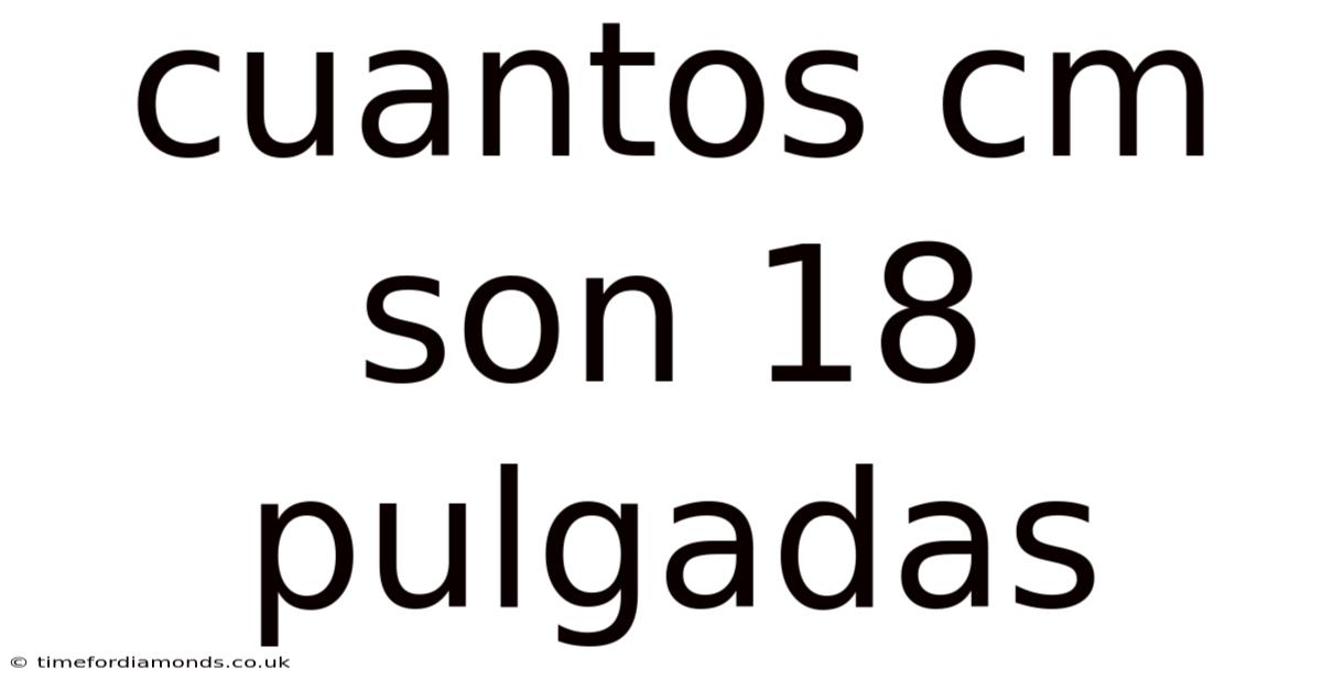Cuantos Cm Son 18 Pulgadas