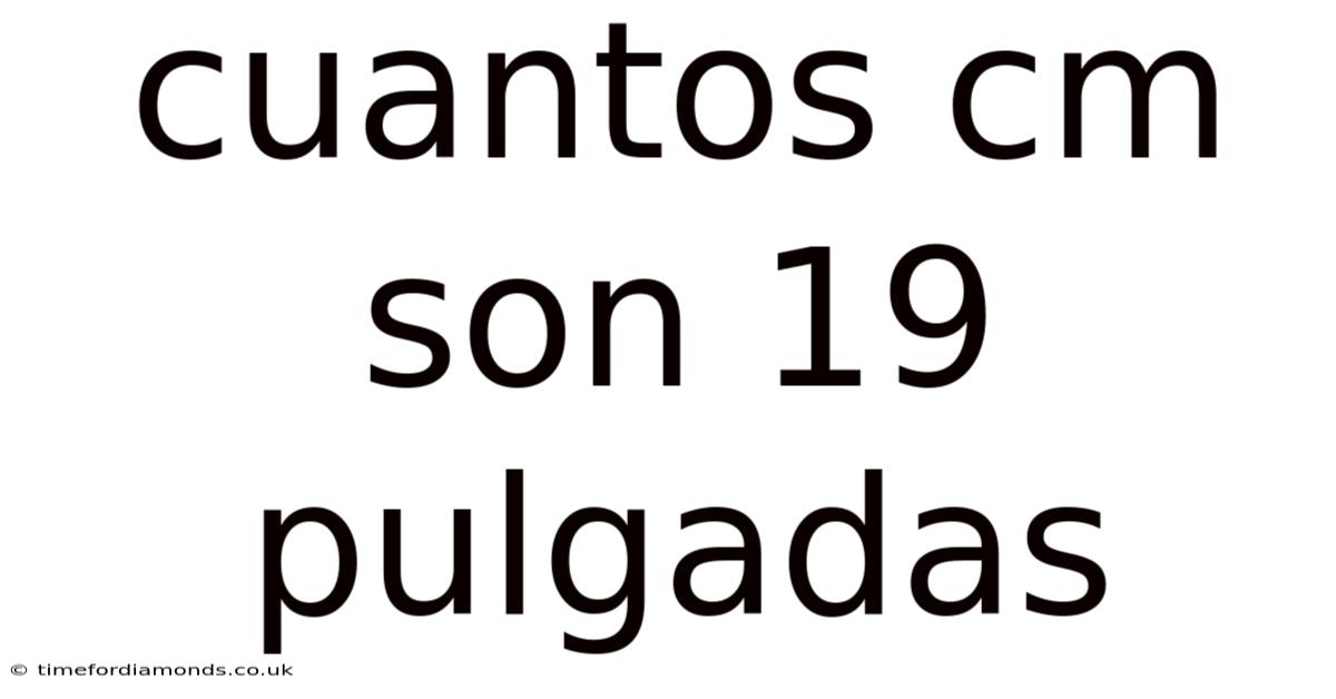 Cuantos Cm Son 19 Pulgadas