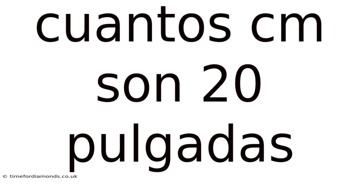 Cuantos Cm Son 20 Pulgadas