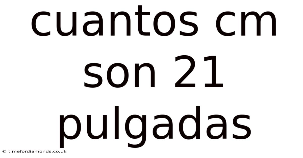 Cuantos Cm Son 21 Pulgadas