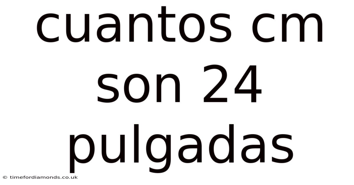 Cuantos Cm Son 24 Pulgadas
