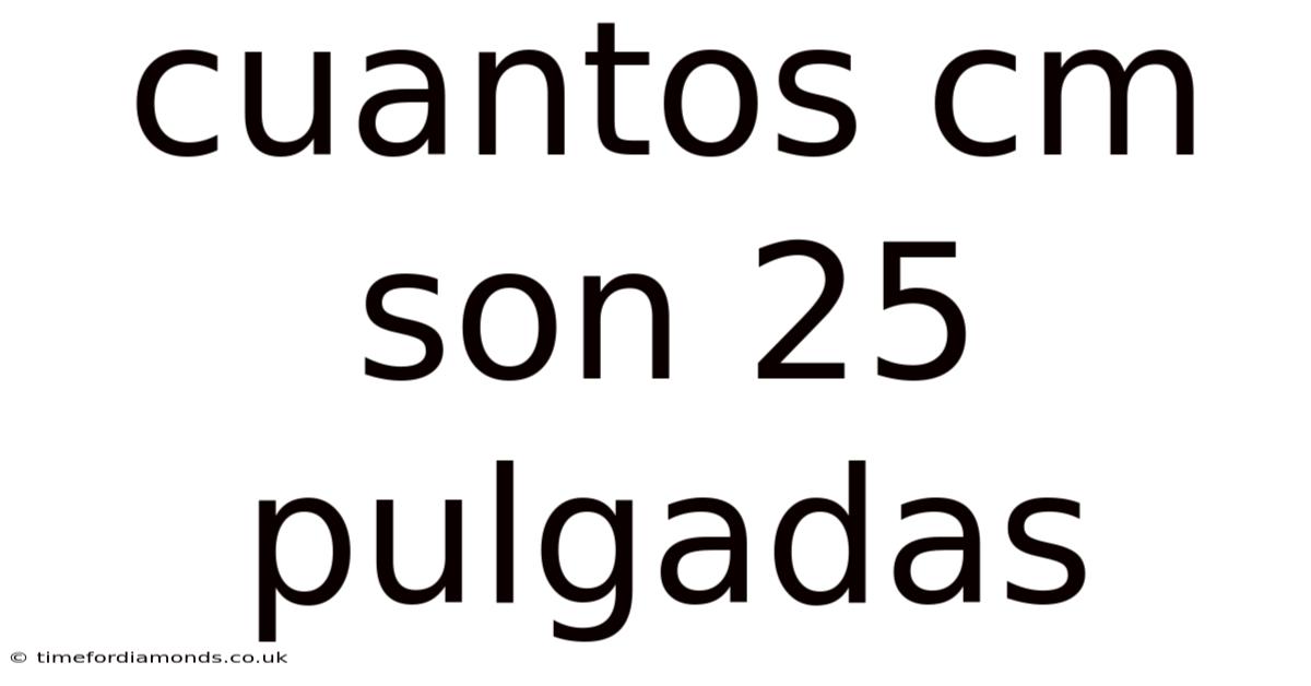 Cuantos Cm Son 25 Pulgadas