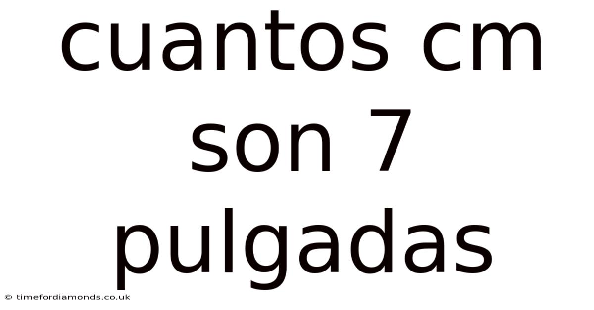Cuantos Cm Son 7 Pulgadas