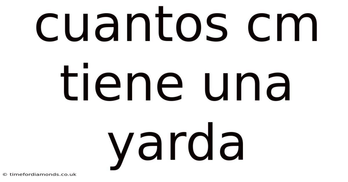 Cuantos Cm Tiene Una Yarda