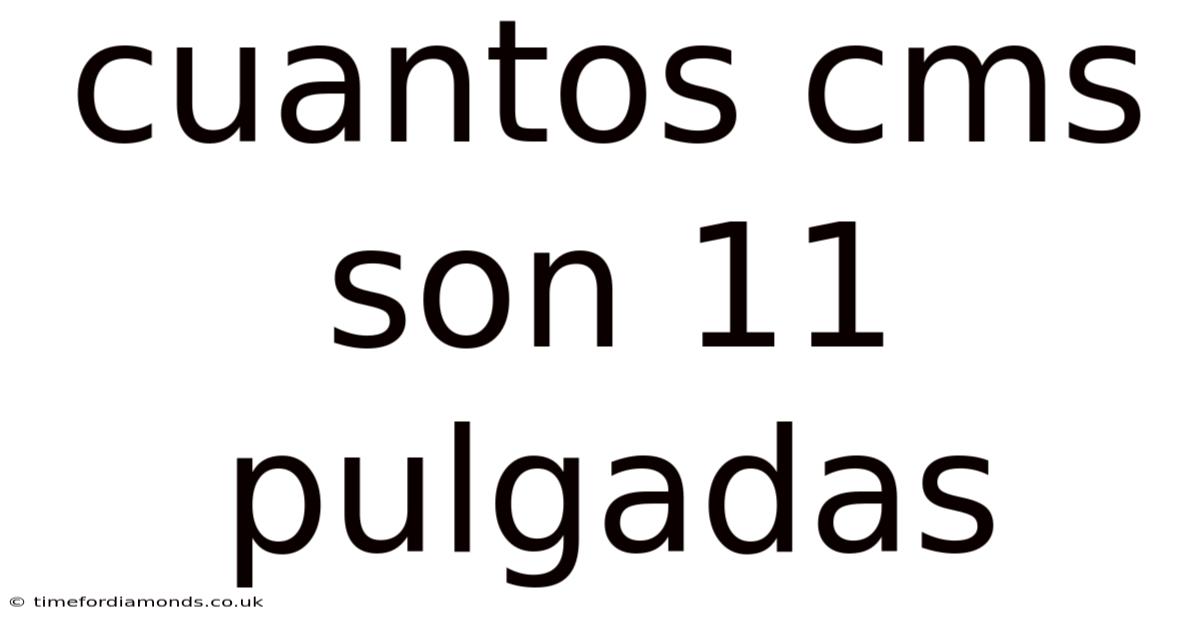 Cuantos Cms Son 11 Pulgadas