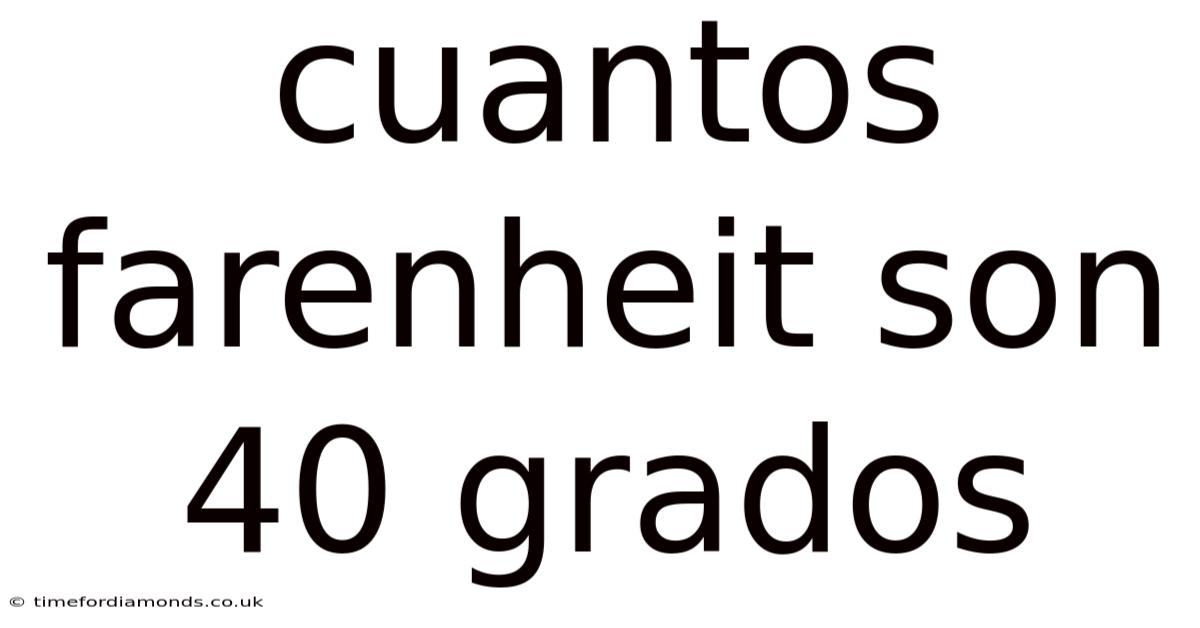 Cuantos Farenheit Son 40 Grados
