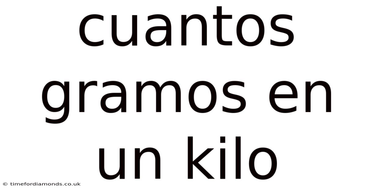 Cuantos Gramos En Un Kilo
