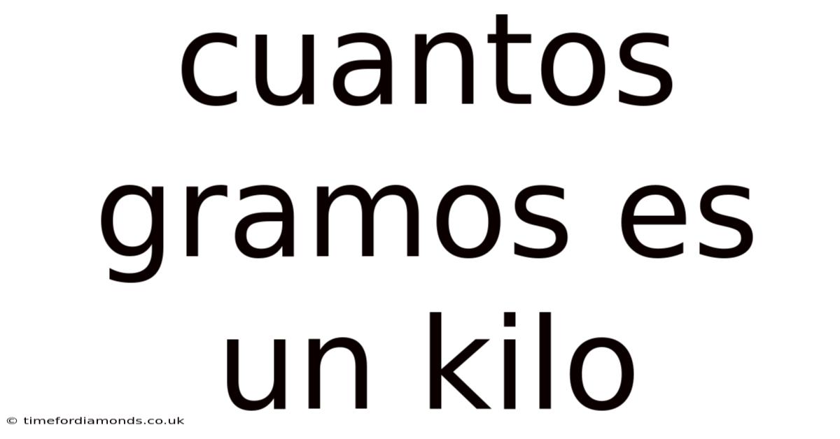 Cuantos Gramos Es Un Kilo