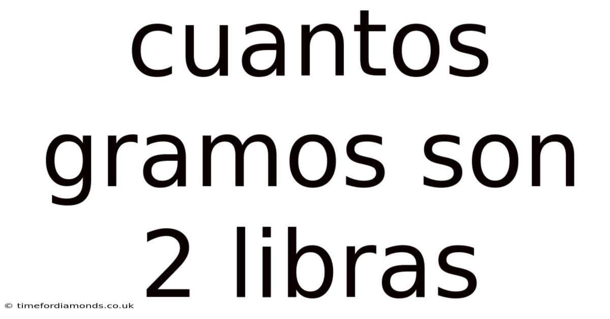 Cuantos Gramos Son 2 Libras