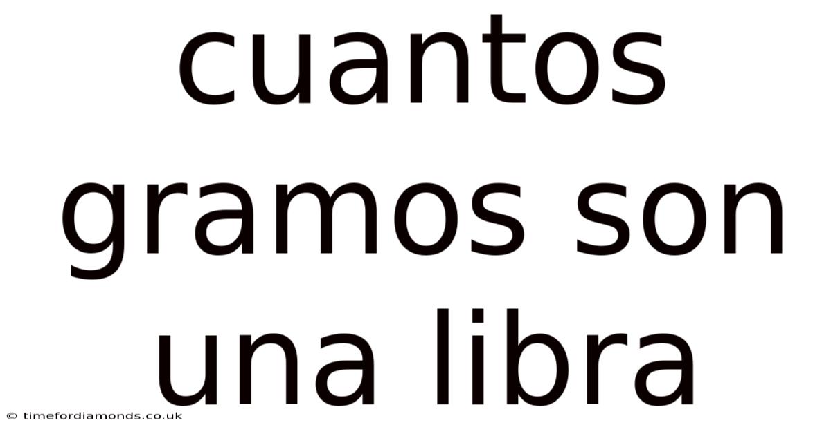 Cuantos Gramos Son Una Libra