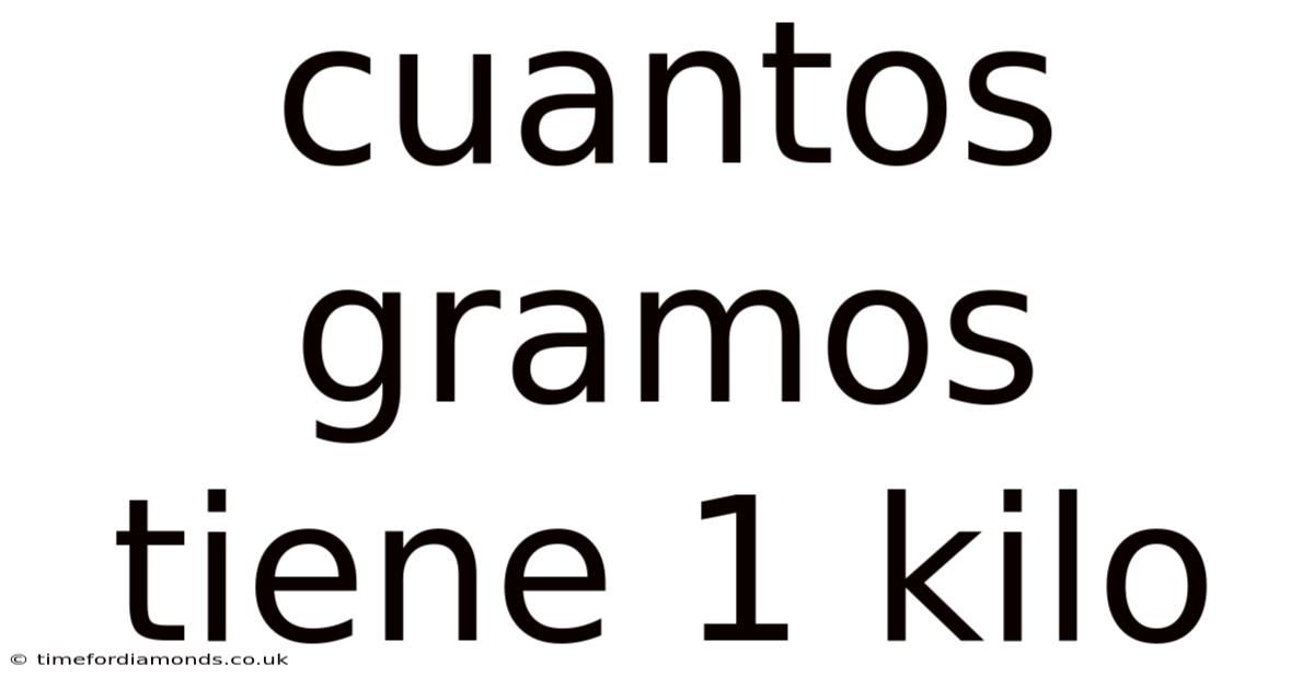 Cuantos Gramos Tiene 1 Kilo
