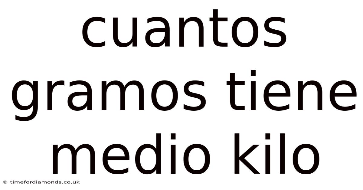 Cuantos Gramos Tiene Medio Kilo