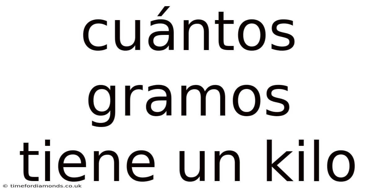 Cuántos Gramos Tiene Un Kilo