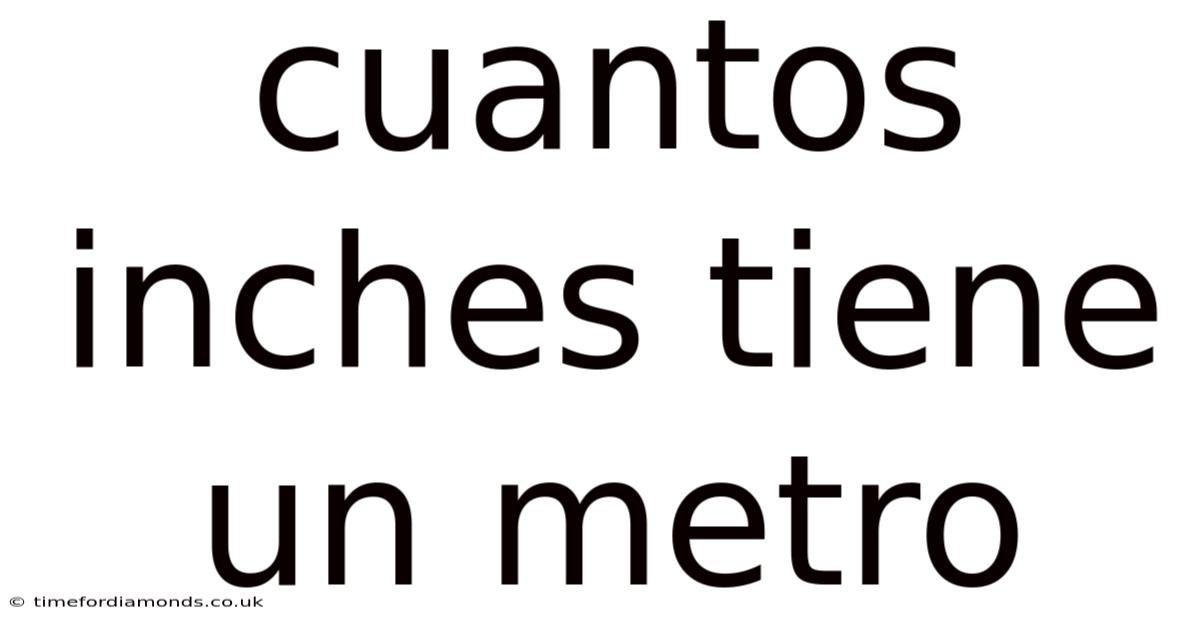 Cuantos Inches Tiene Un Metro