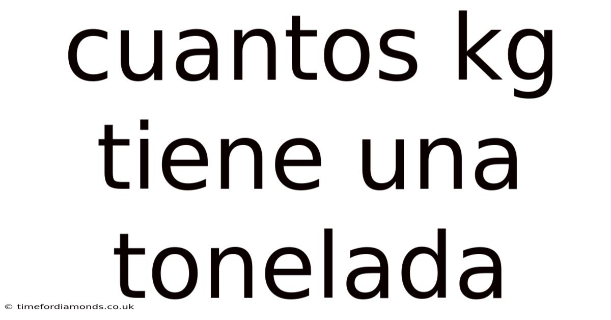 Cuantos Kg Tiene Una Tonelada