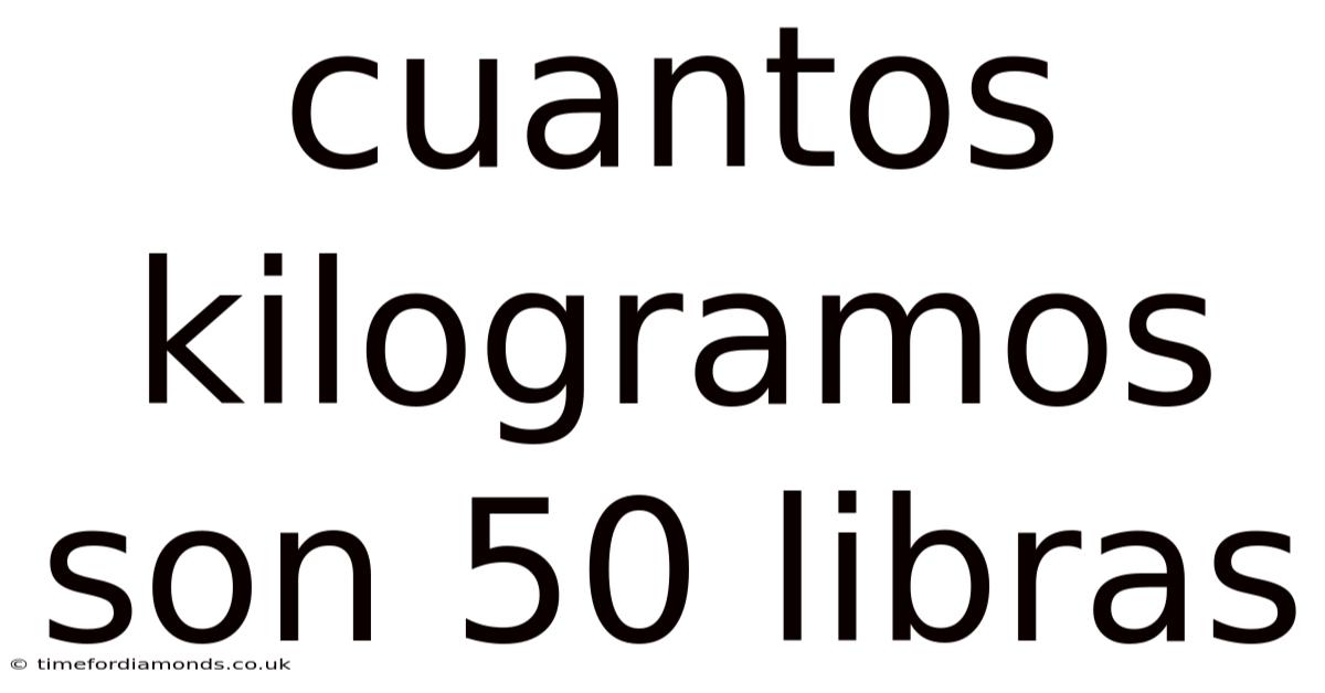 Cuantos Kilogramos Son 50 Libras