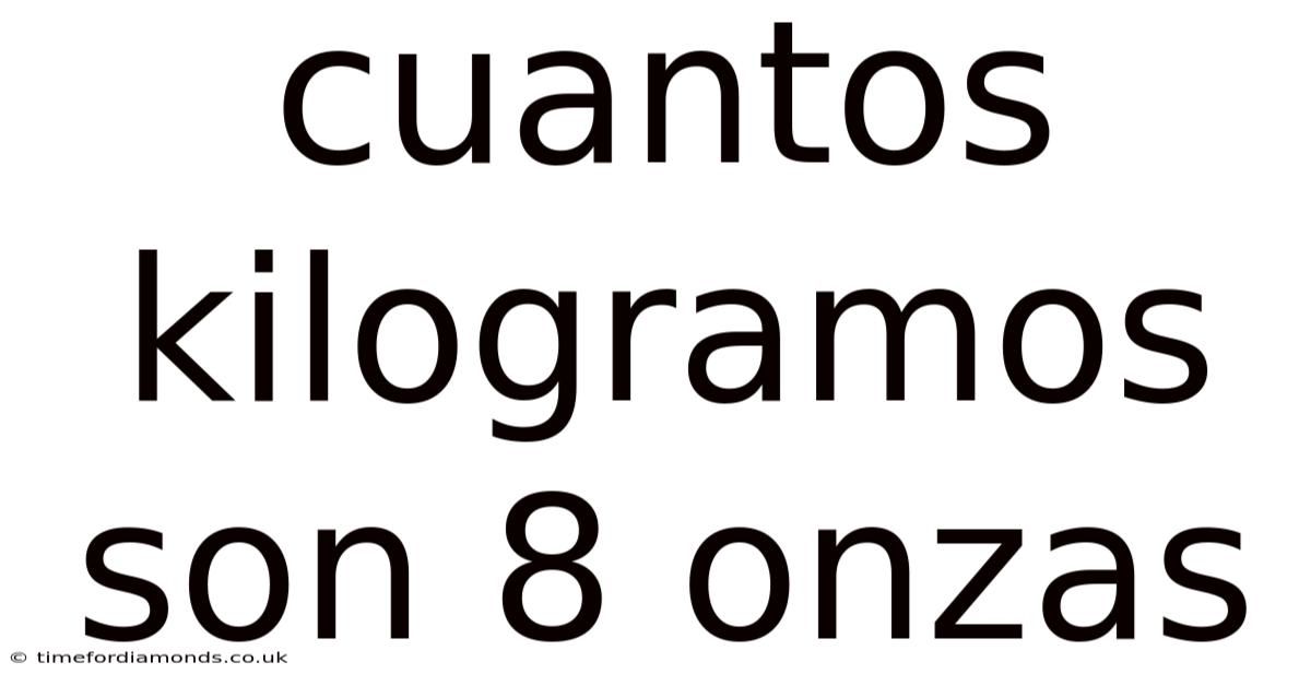 Cuantos Kilogramos Son 8 Onzas
