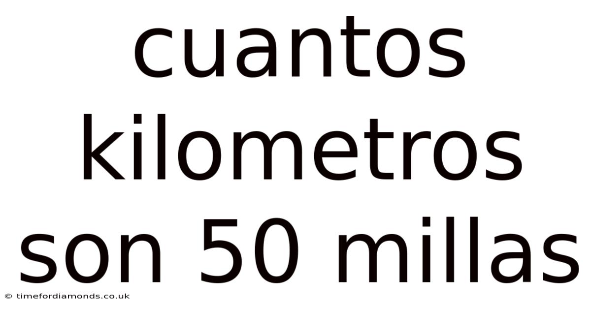 Cuantos Kilometros Son 50 Millas