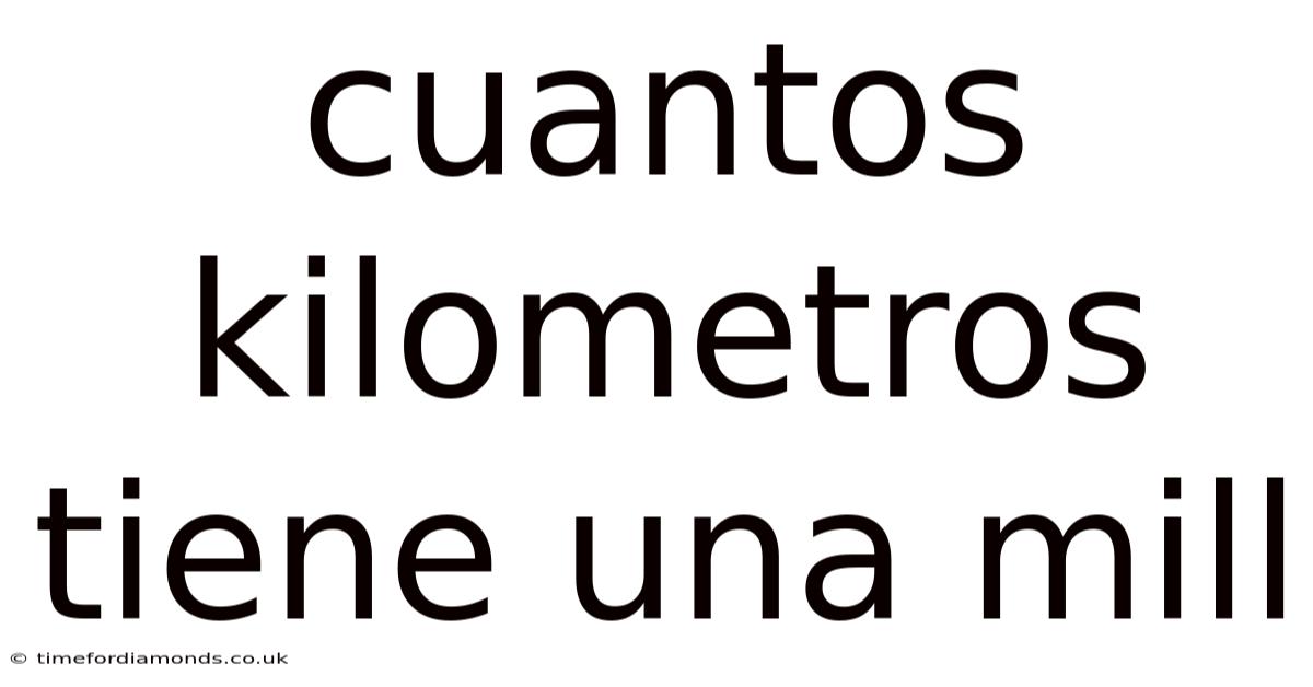 Cuantos Kilometros Tiene Una Mill