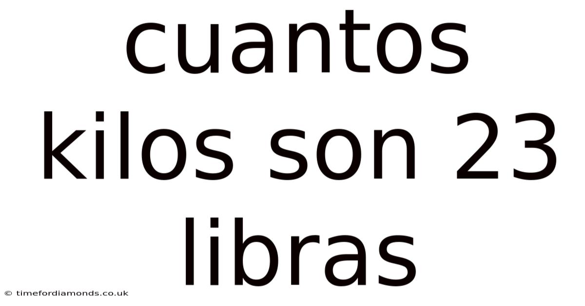 Cuantos Kilos Son 23 Libras