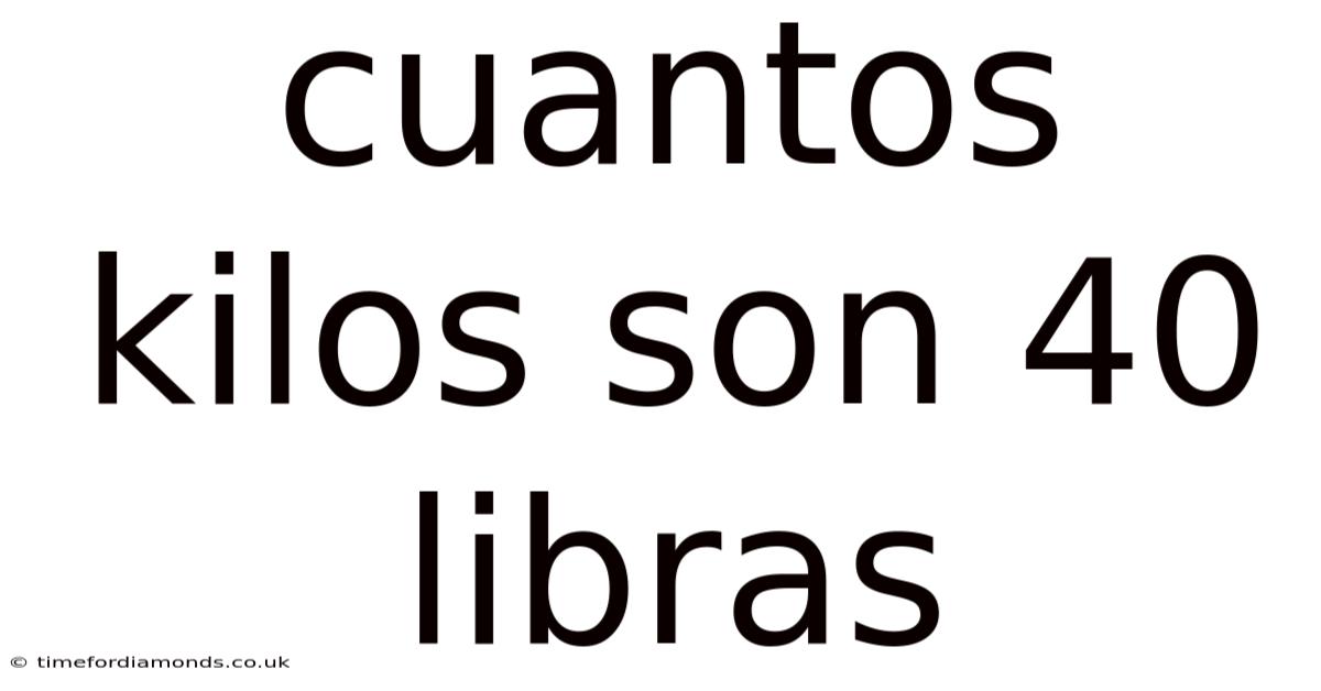 Cuantos Kilos Son 40 Libras