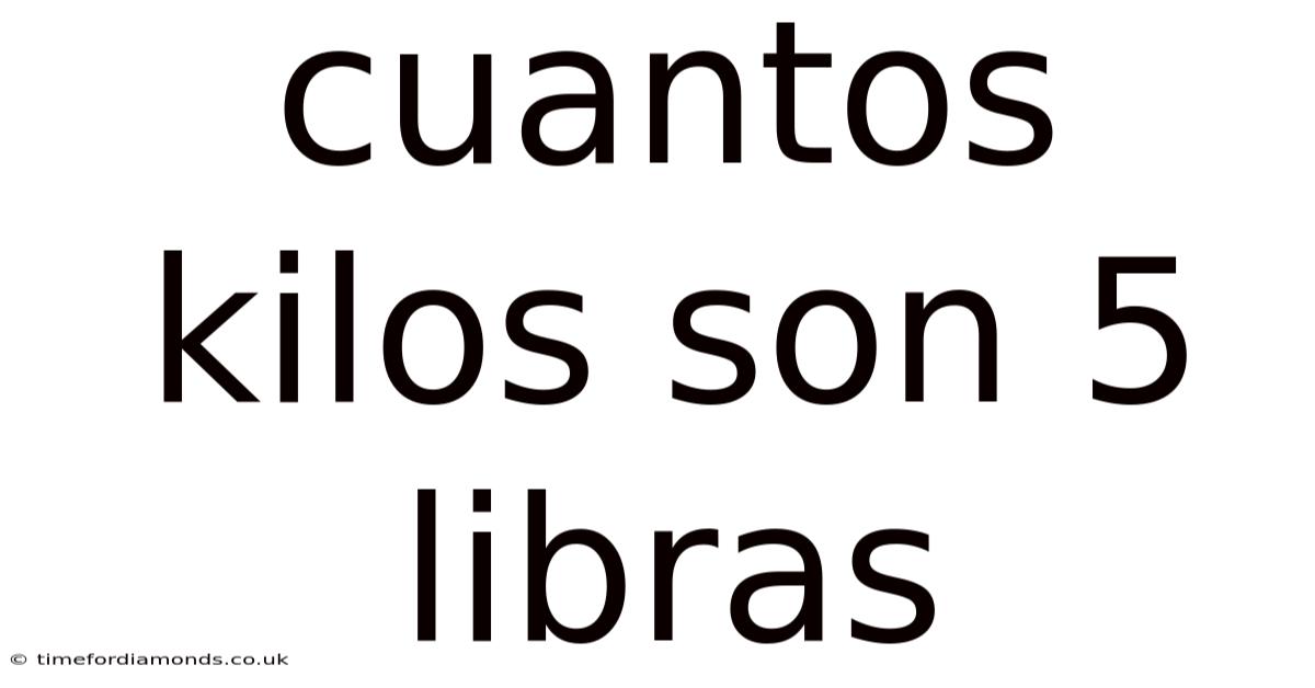 Cuantos Kilos Son 5 Libras