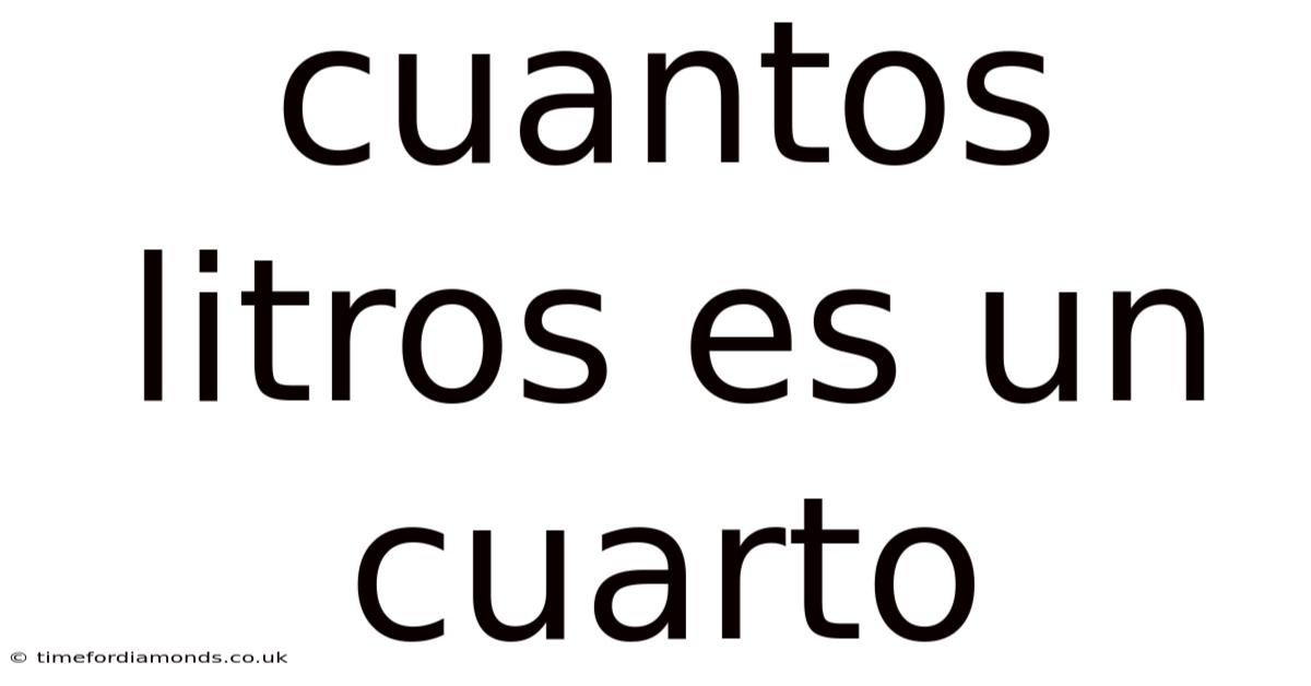 Cuantos Litros Es Un Cuarto