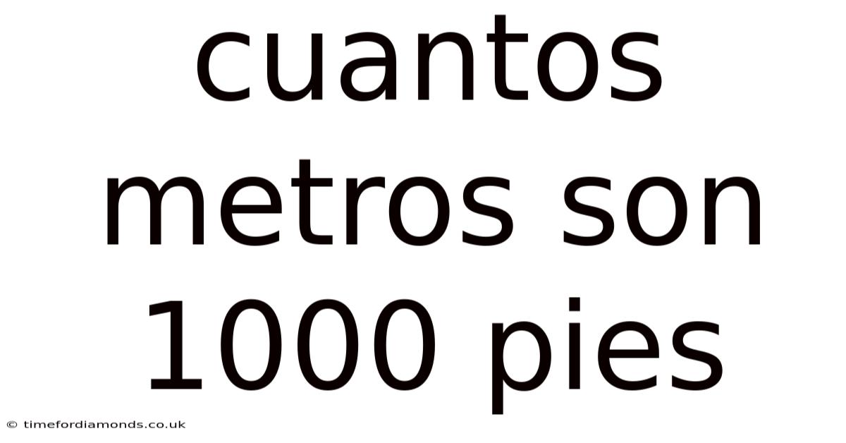 Cuantos Metros Son 1000 Pies