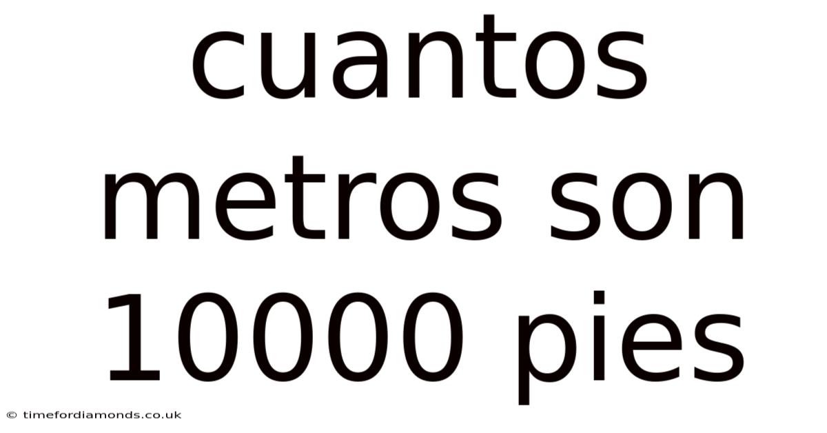 Cuantos Metros Son 10000 Pies