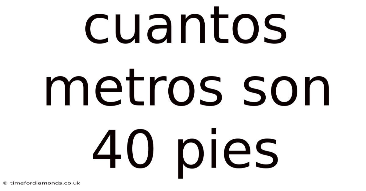Cuantos Metros Son 40 Pies