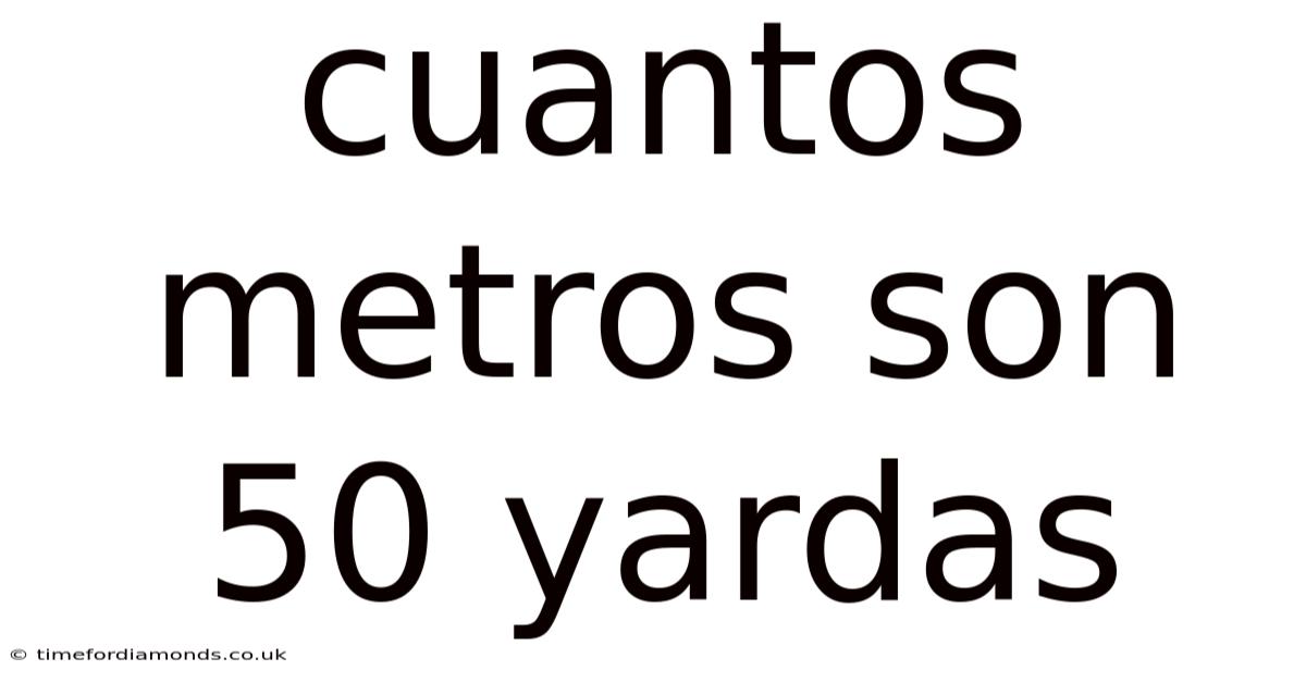 Cuantos Metros Son 50 Yardas