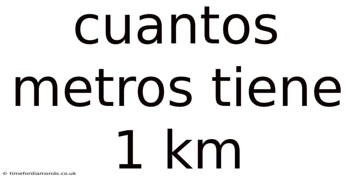 Cuantos Metros Tiene 1 Km