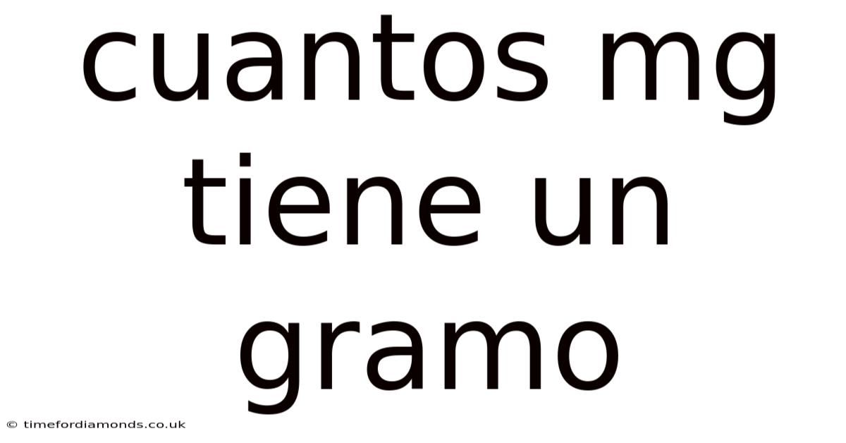 Cuantos Mg Tiene Un Gramo