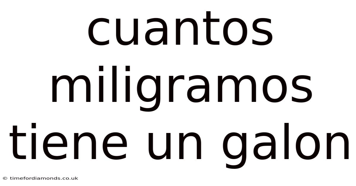 Cuantos Miligramos Tiene Un Galon