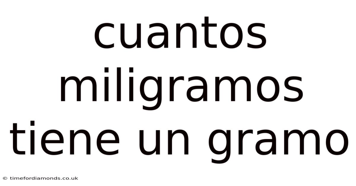 Cuantos Miligramos Tiene Un Gramo