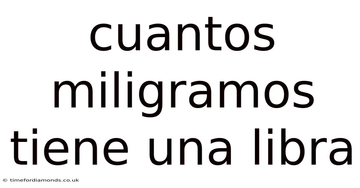 Cuantos Miligramos Tiene Una Libra