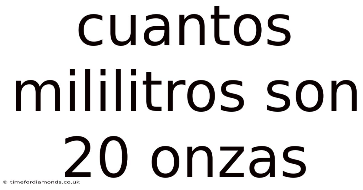 Cuantos Mililitros Son 20 Onzas