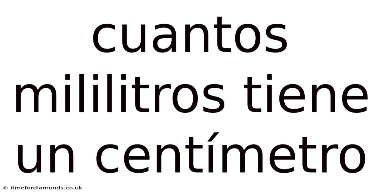 Cuantos Mililitros Tiene Un Centímetro
